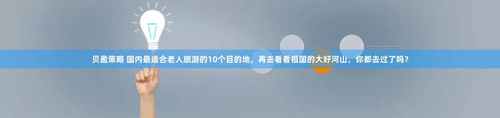 贝盈策略 国内最适合老人旅游的10个目的地，再去看看祖国的大好河山，你都去过了吗？