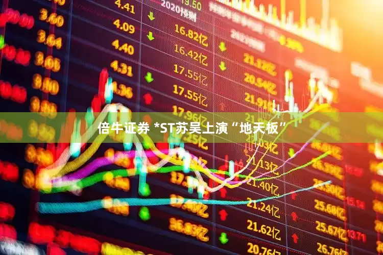 倍牛证券 *ST苏吴上演“地天板”